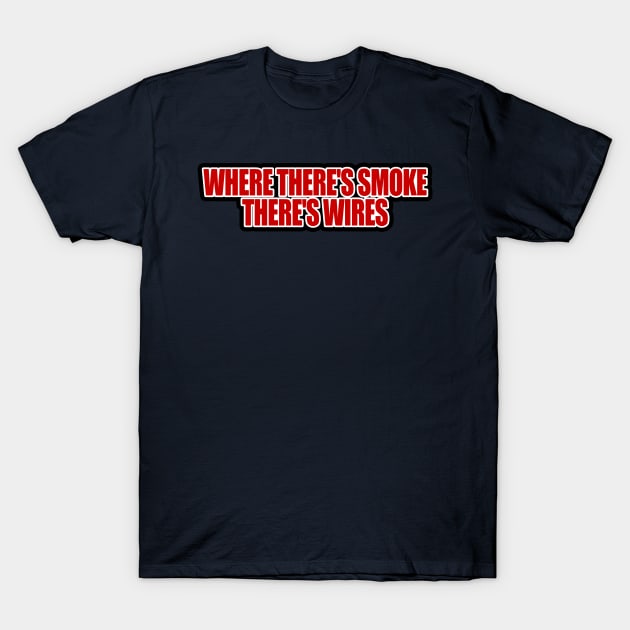 Where There's Smoke, There's Wires T-Shirt by THRILLHO